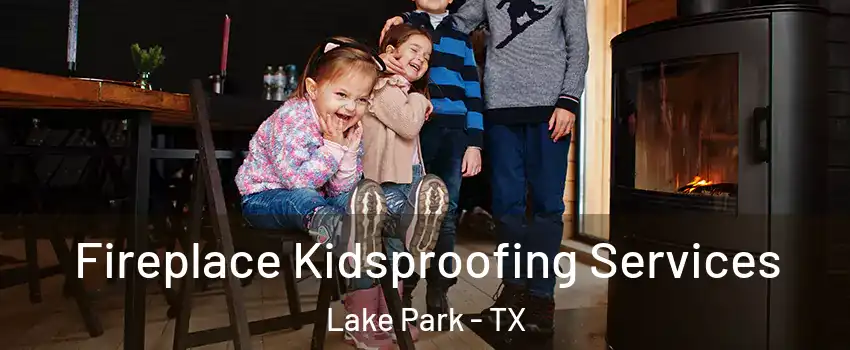 Fireplace Kidsproofing Services Lake Park - TX