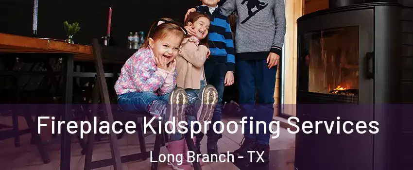 Fireplace Kidsproofing Services Long Branch - TX