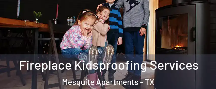 Fireplace Kidsproofing Services Mesquite Apartments - TX
