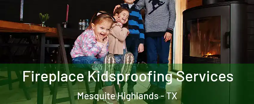 Fireplace Kidsproofing Services Mesquite Highlands - TX
