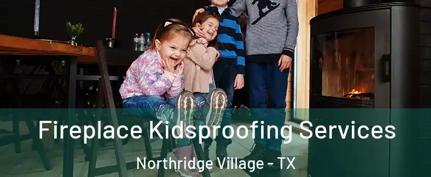 Fireplace Kidsproofing Services Northridge Village - TX