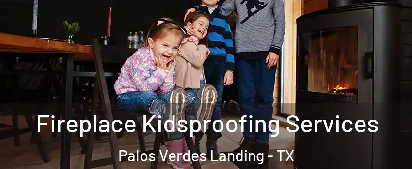 Fireplace Kidsproofing Services Palos Verdes Landing - TX