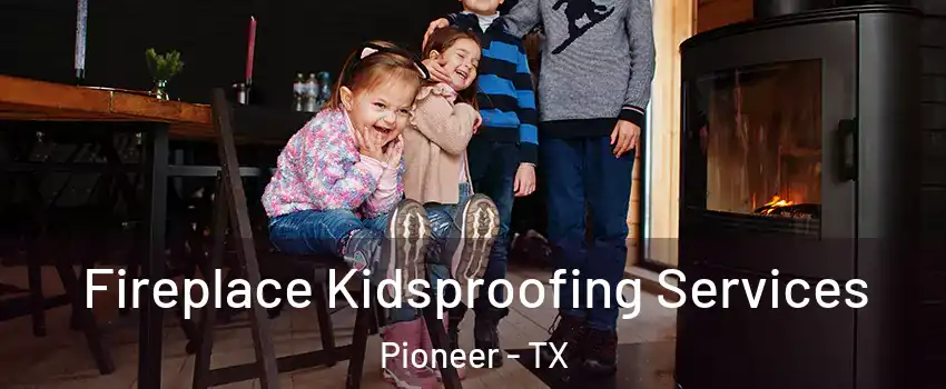 Fireplace Kidsproofing Services Pioneer - TX