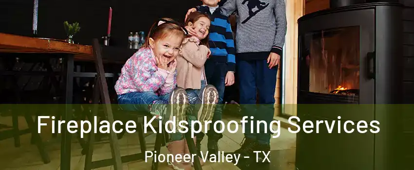 Fireplace Kidsproofing Services Pioneer Valley - TX