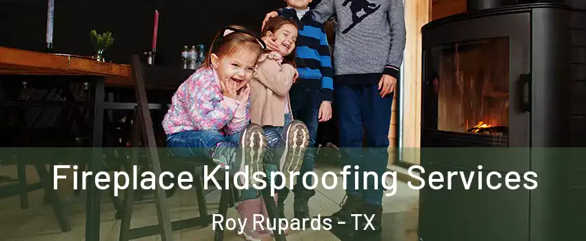 Fireplace Kidsproofing Services Roy Rupards - TX
