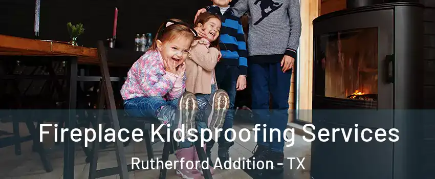Fireplace Kidsproofing Services Rutherford Addition - TX