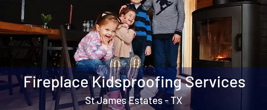 Fireplace Kidsproofing Services St James Estates - TX