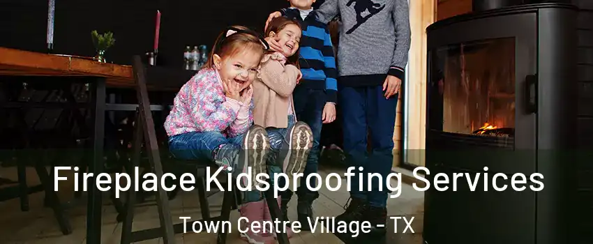 Fireplace Kidsproofing Services Town Centre Village - TX