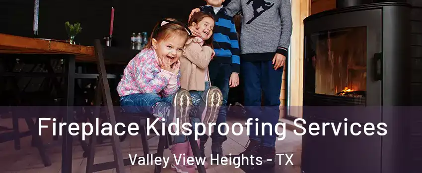 Fireplace Kidsproofing Services Valley View Heights - TX