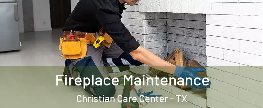 Fireplace Maintenance Christian Care Center - TX