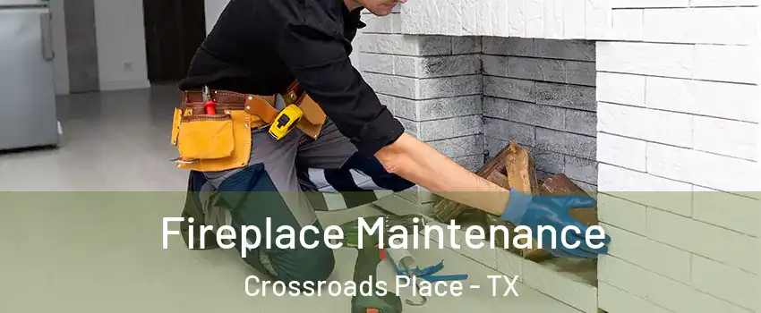 Fireplace Maintenance Crossroads Place - TX