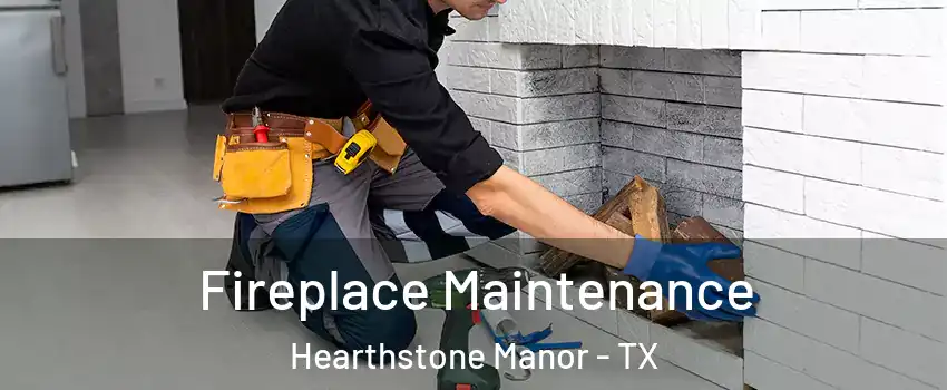 Fireplace Maintenance Hearthstone Manor - TX