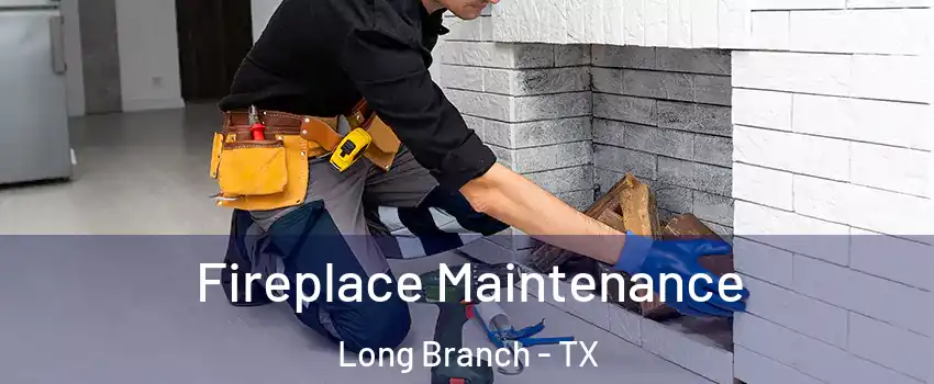 Fireplace Maintenance Long Branch - TX