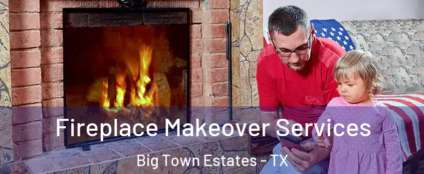 Fireplace Makeover Services Big Town Estates - TX