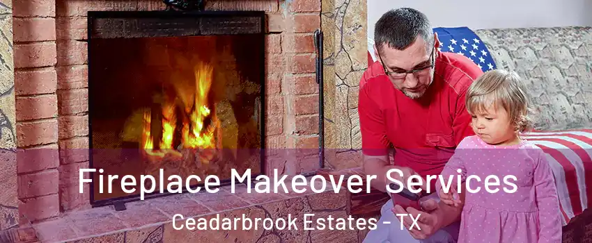 Fireplace Makeover Services Ceadarbrook Estates - TX