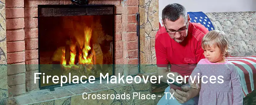 Fireplace Makeover Services Crossroads Place - TX