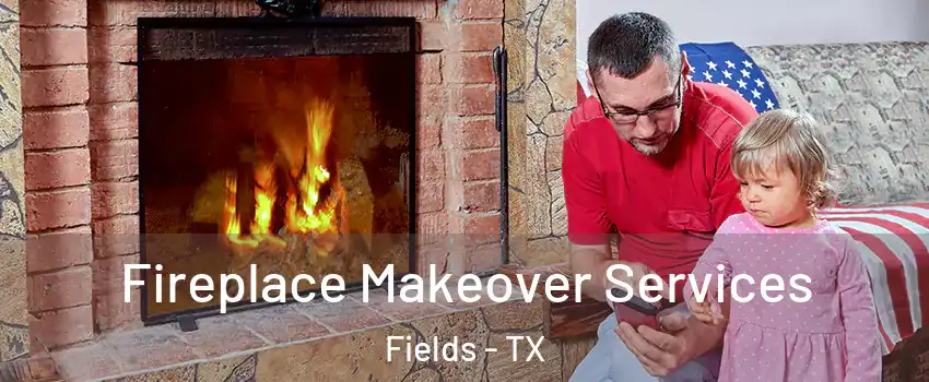 Fireplace Makeover Services Fields - TX