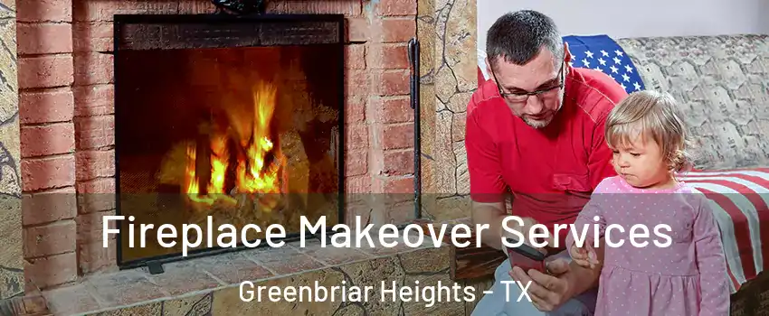 Fireplace Makeover Services Greenbriar Heights - TX