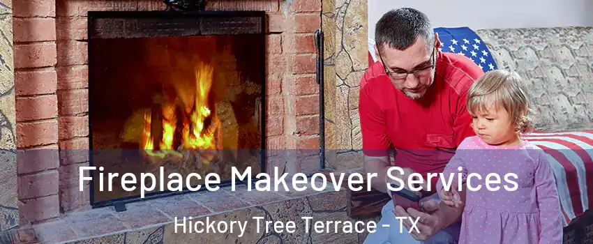 Fireplace Makeover Services Hickory Tree Terrace - TX