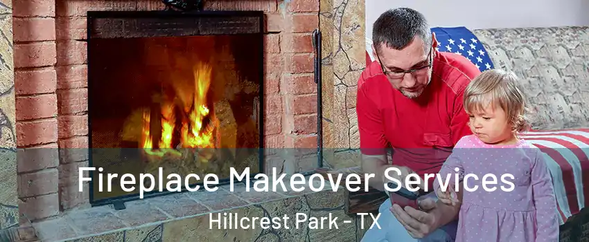 Fireplace Makeover Services Hillcrest Park - TX