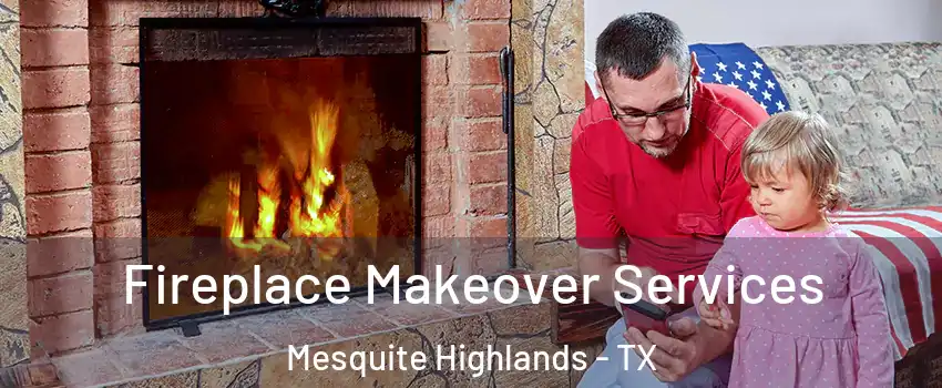 Fireplace Makeover Services Mesquite Highlands - TX