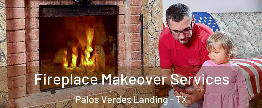 Fireplace Makeover Services Palos Verdes Landing - TX