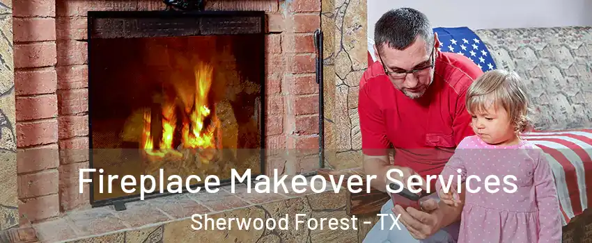 Fireplace Makeover Services Sherwood Forest - TX