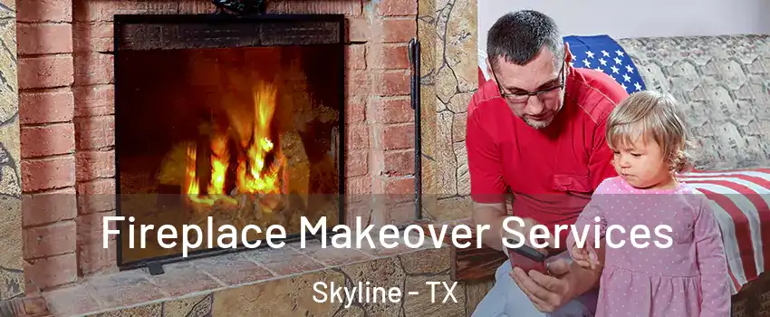 Fireplace Makeover Services Skyline - TX