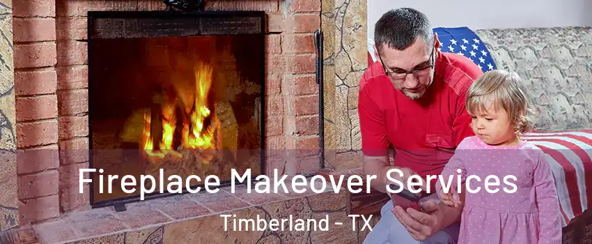 Fireplace Makeover Services Timberland - TX