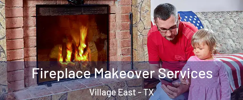 Fireplace Makeover Services Village East - TX