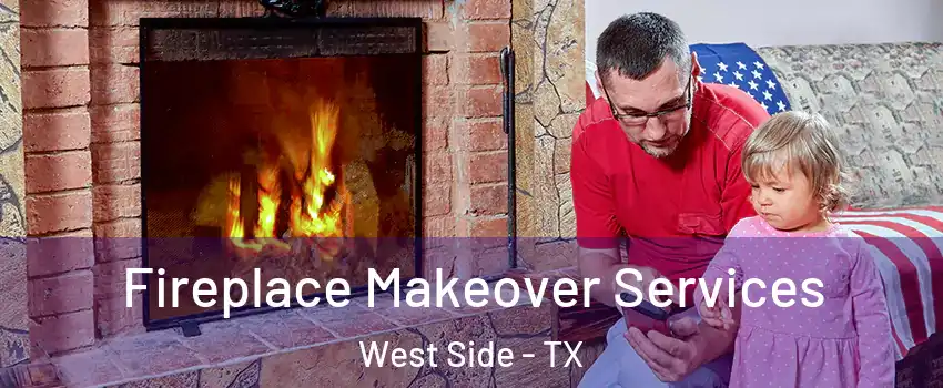 Fireplace Makeover Services West Side - TX