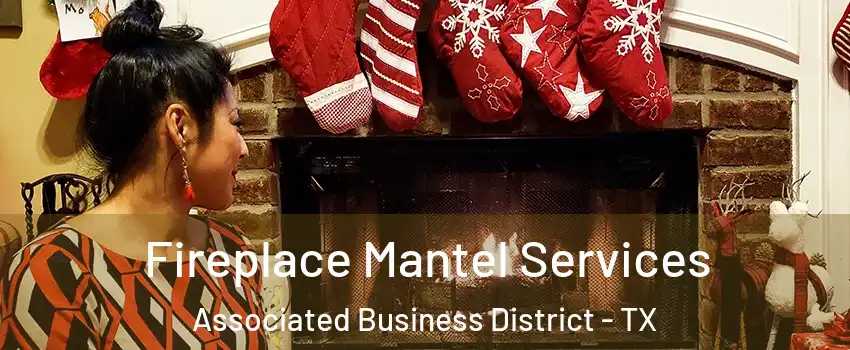 Fireplace Mantel Services Associated Business District - TX