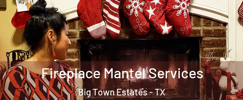 Fireplace Mantel Services Big Town Estates - TX