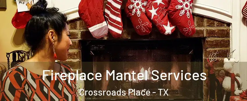 Fireplace Mantel Services Crossroads Place - TX