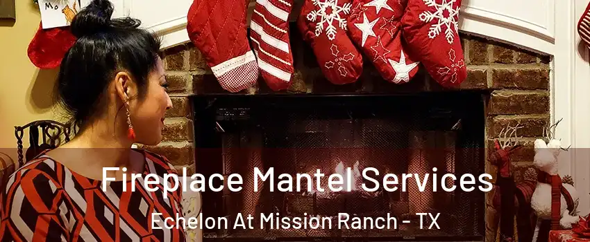 Fireplace Mantel Services Echelon At Mission Ranch - TX