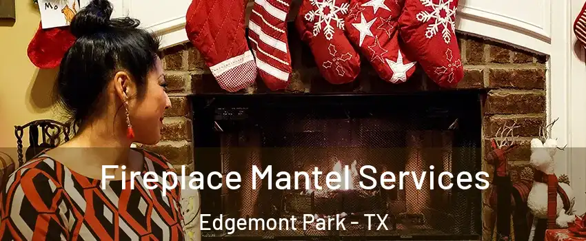 Fireplace Mantel Services Edgemont Park - TX