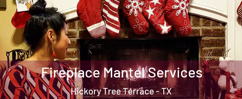 Fireplace Mantel Services Hickory Tree Terrace - TX