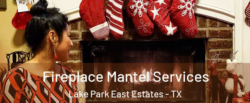 Fireplace Mantel Services Lake Park East Estates - TX