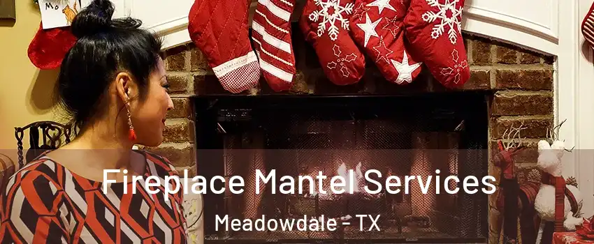 Fireplace Mantel Services Meadowdale - TX