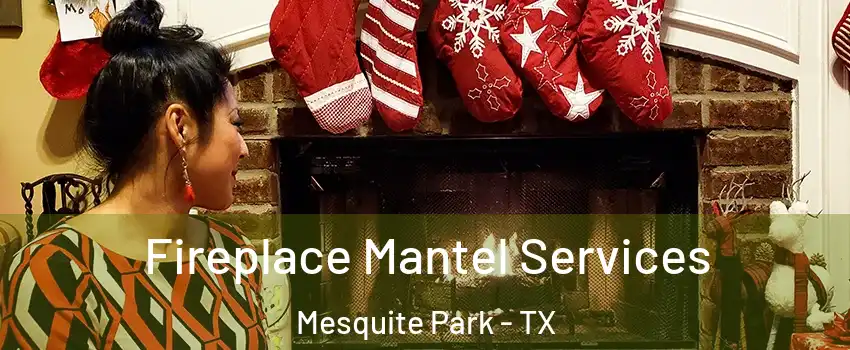 Fireplace Mantel Services Mesquite Park - TX