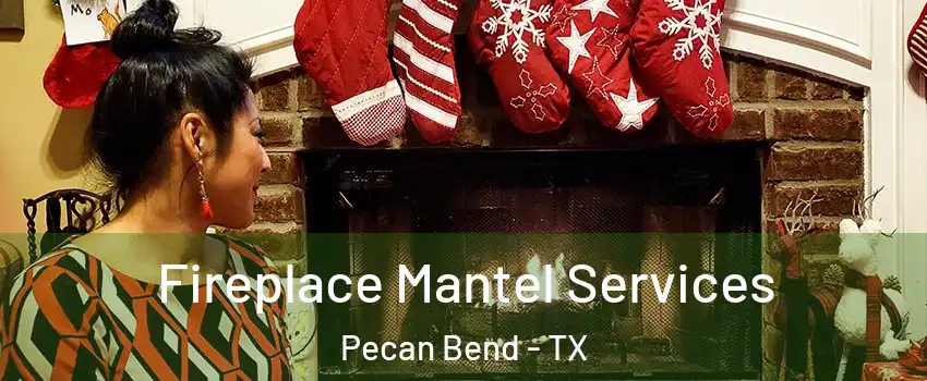 Fireplace Mantel Services Pecan Bend - TX