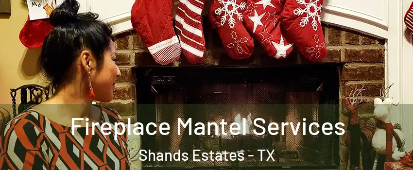 Fireplace Mantel Services Shands Estates - TX