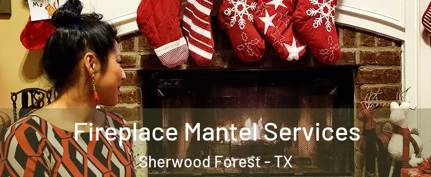 Fireplace Mantel Services Sherwood Forest - TX