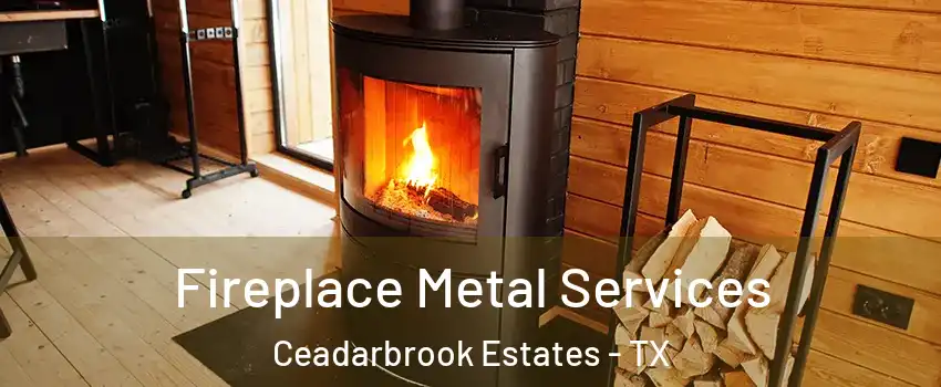 Fireplace Metal Services Ceadarbrook Estates - TX