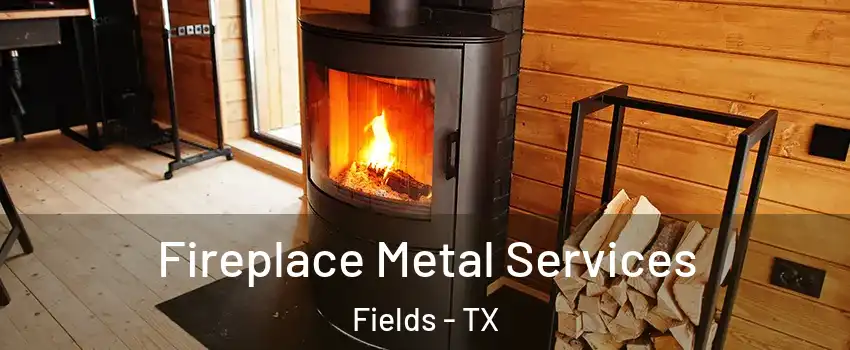 Fireplace Metal Services Fields - TX