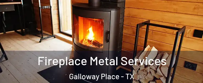 Fireplace Metal Services Galloway Place - TX