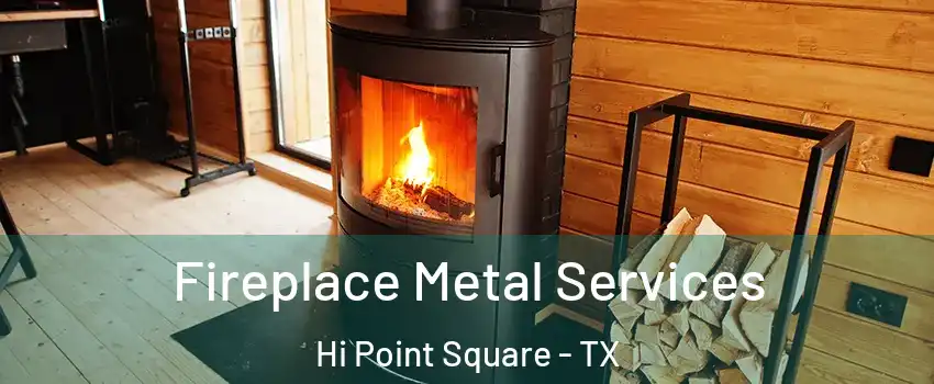 Fireplace Metal Services Hi Point Square - TX