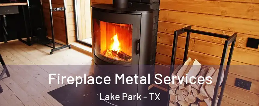 Fireplace Metal Services Lake Park - TX