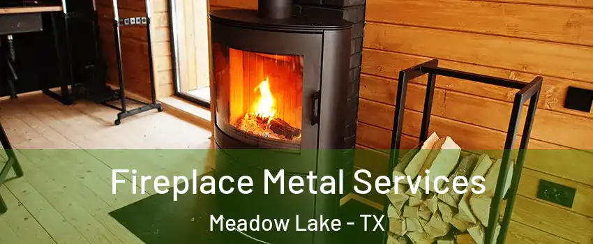 Fireplace Metal Services Meadow Lake - TX