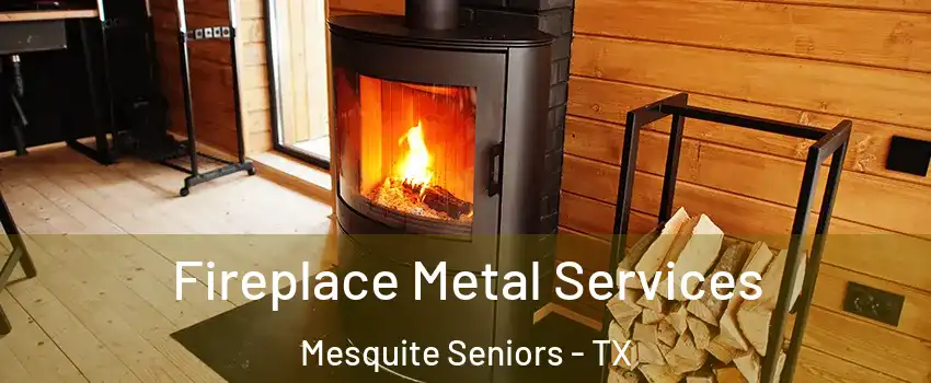Fireplace Metal Services Mesquite Seniors - TX